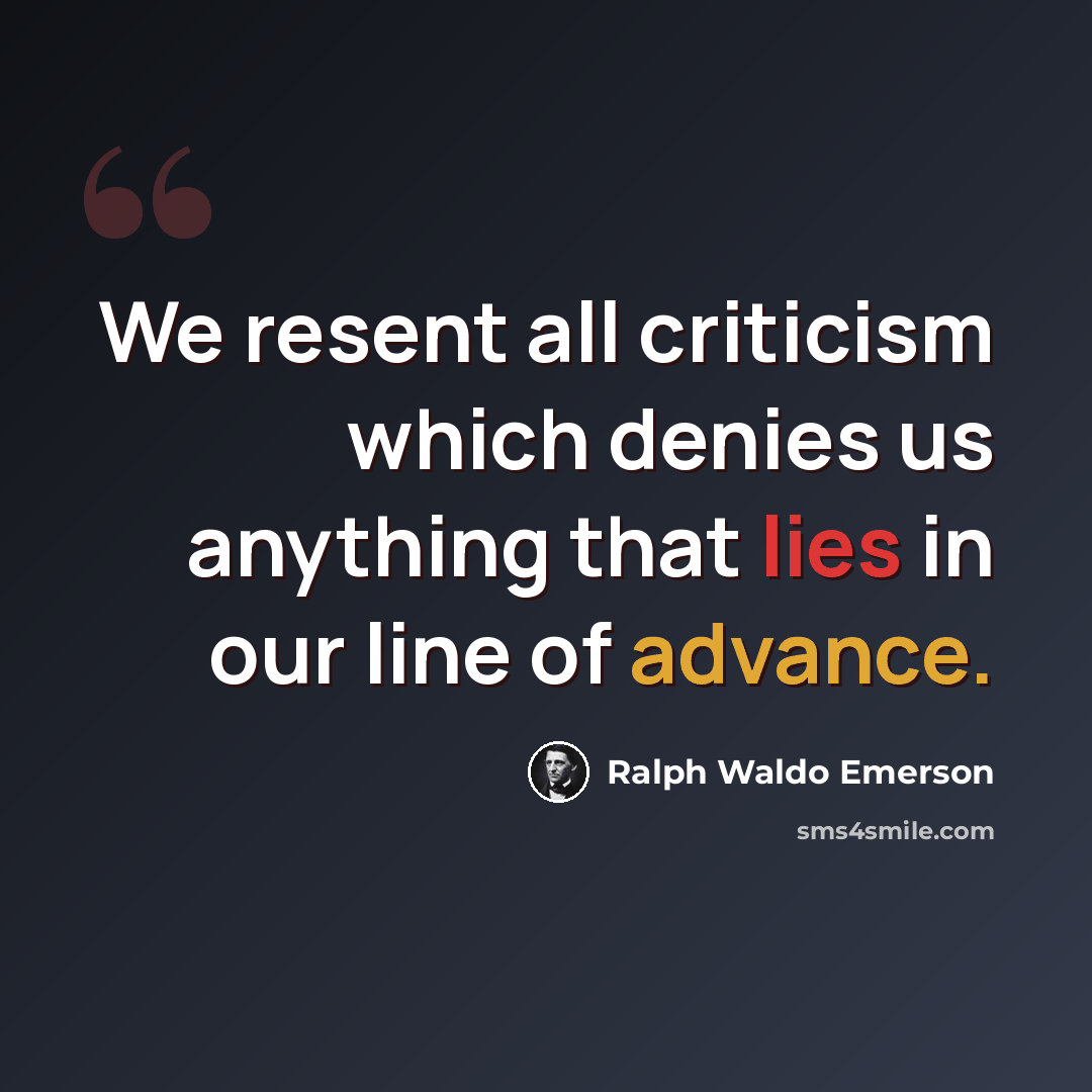 “We resent all criticism which denies us anything that lies in our line of advance.” quote by Ralph Waldo Emerson