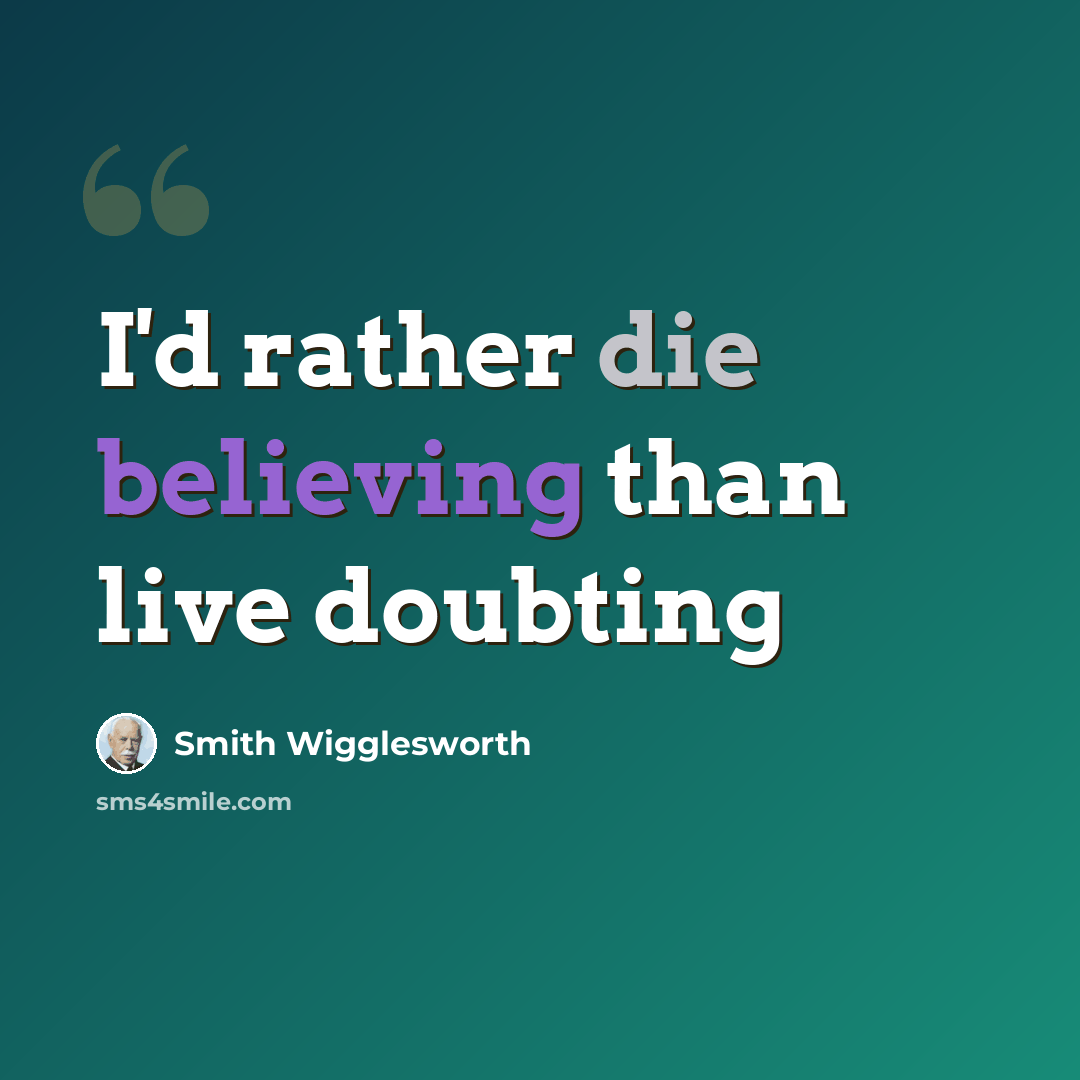 “I'd rather die believing than live doubting” quote by Smith Wigglesworth