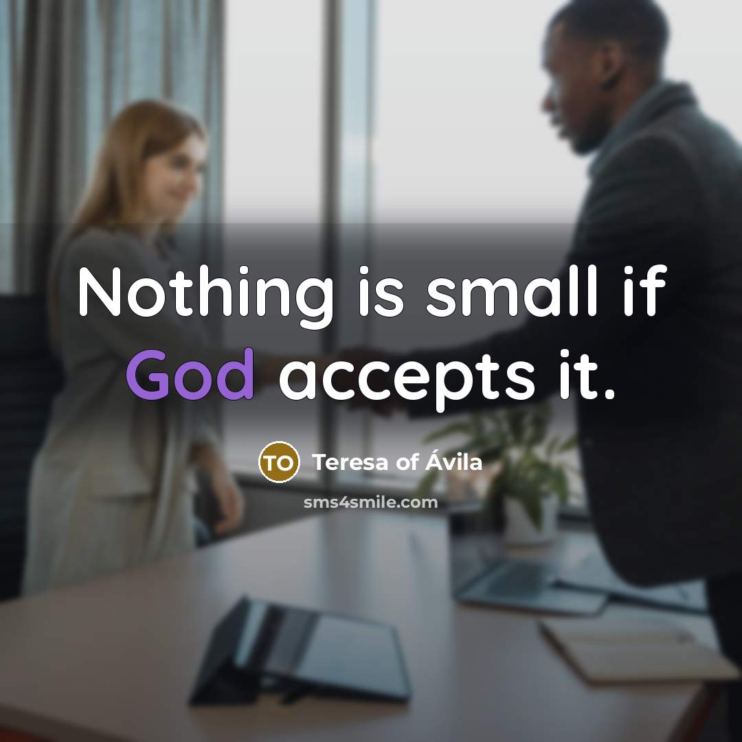 “Nothing is small if God accepts it.” quote by Teresa of Avila