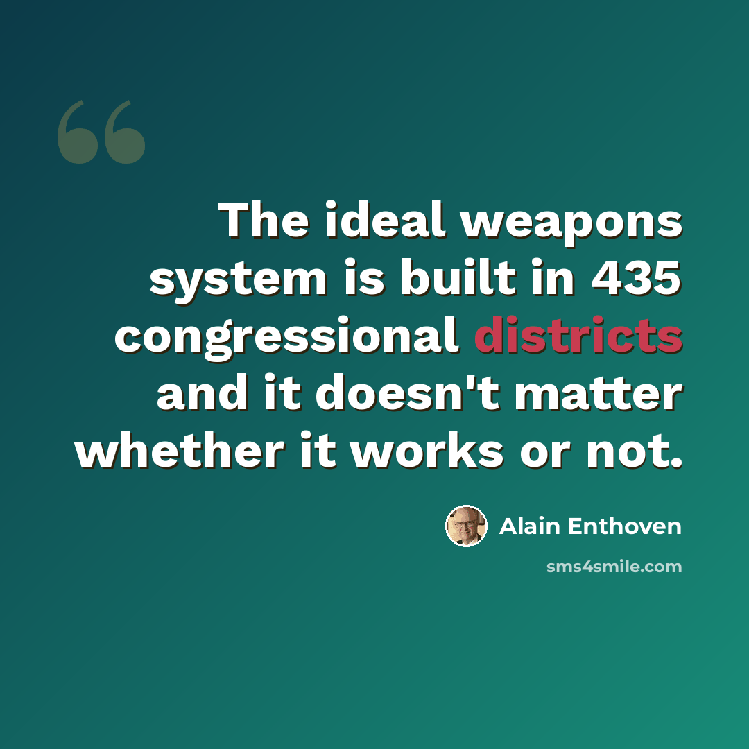 “The ideal weapons system is built in 435 congressional districts and it doesn't matter whether it works or not.” quote by Alain Enthoven