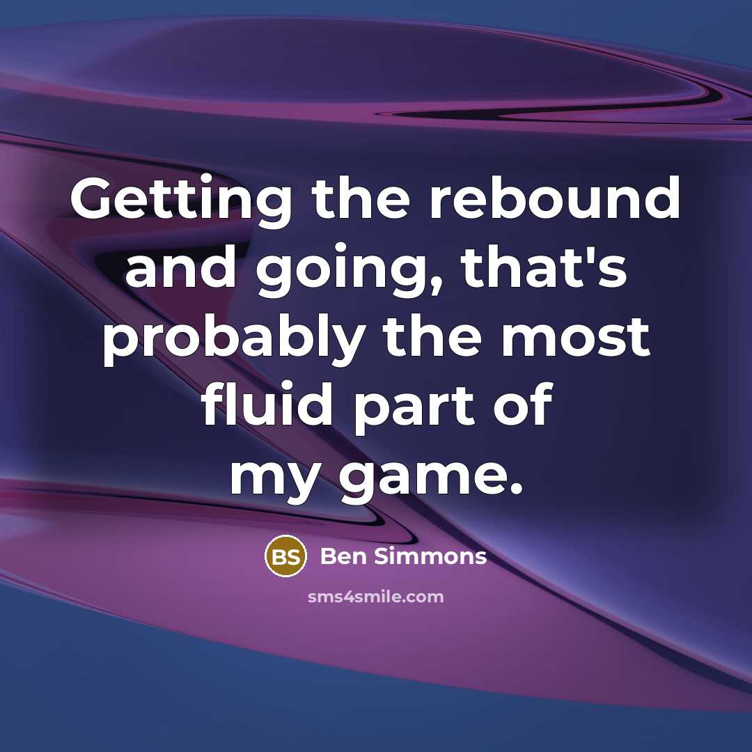 “Getting the rebound and going, that's probably the most fluid part of my game.” quote by Ben Simmons