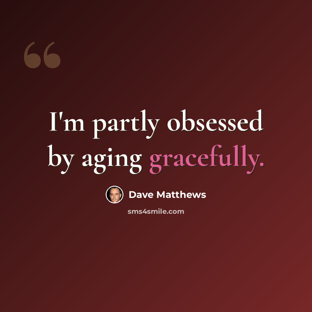 “I'm partly obsessed by aging gracefully.” quote by Dave Matthews