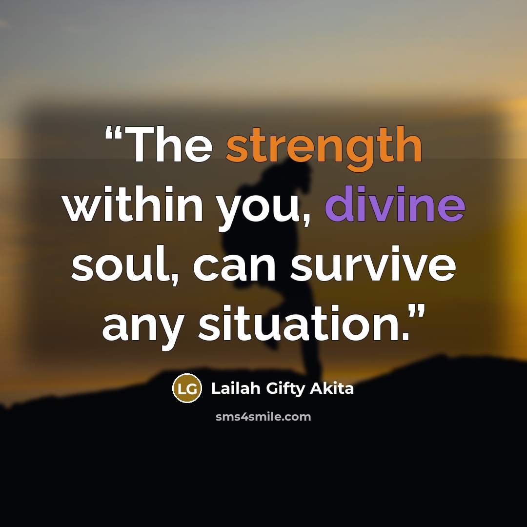 “The strength within you, divine soul, can survive any situation.” quote by Lailah Gifty Akita