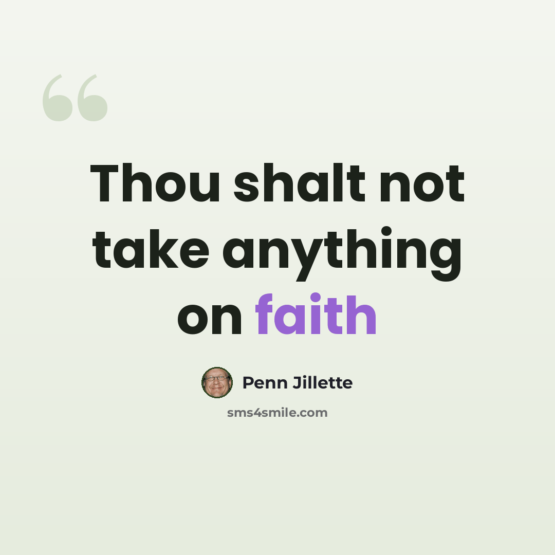 “Thou shalt not take anything on faith” quote by Penn Jillette