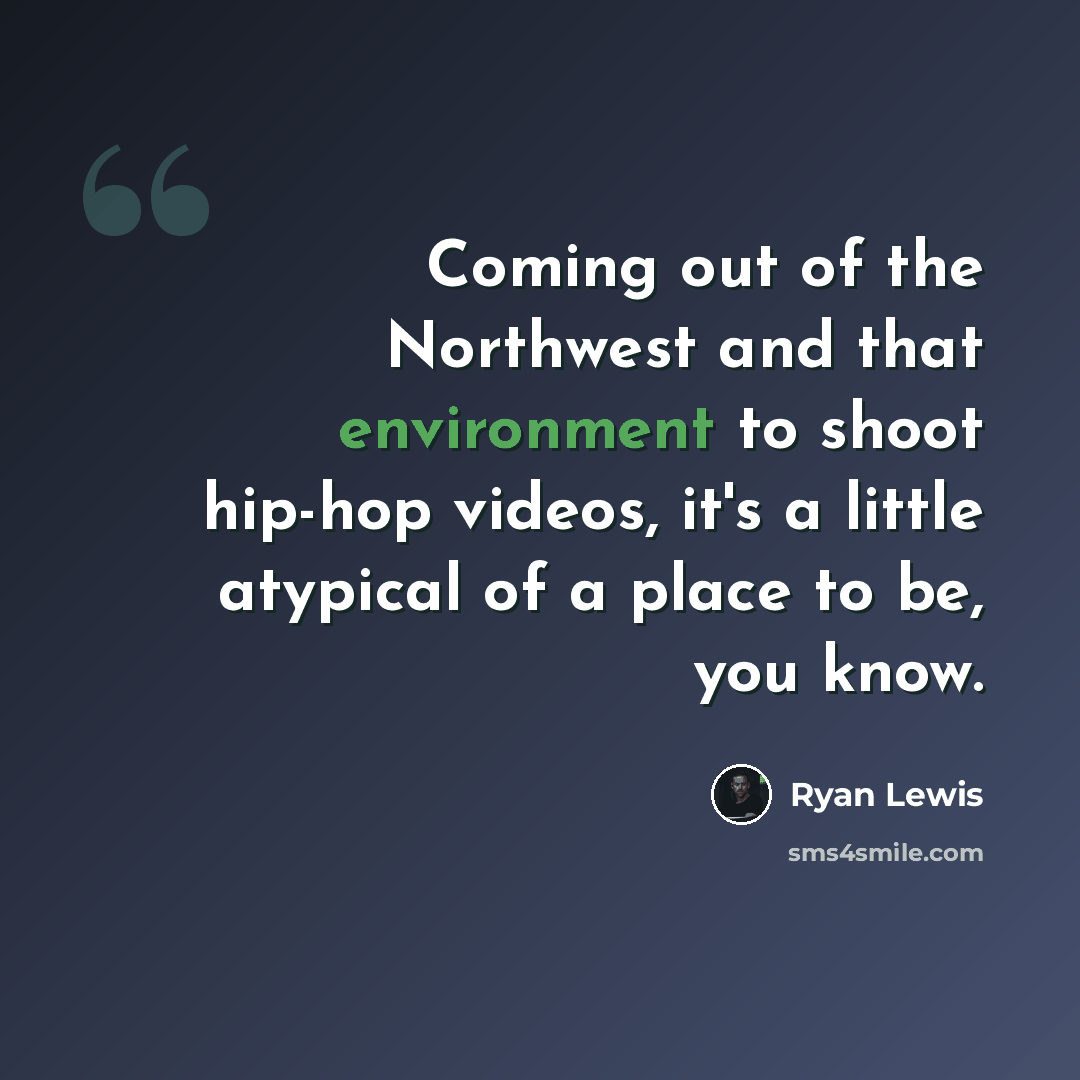 “Coming out of the Northwest and that environment to shoot hip-hop videos, it's a little atypical of a place to be, you know.” quote by Ryan Lewis