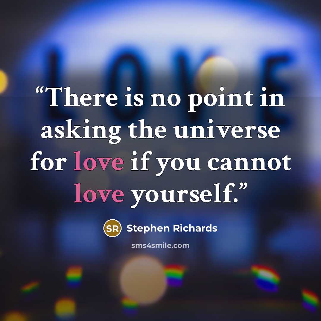 “There is no point in asking the universe for love if you cannot love yourself.” quote by Stephen Richards