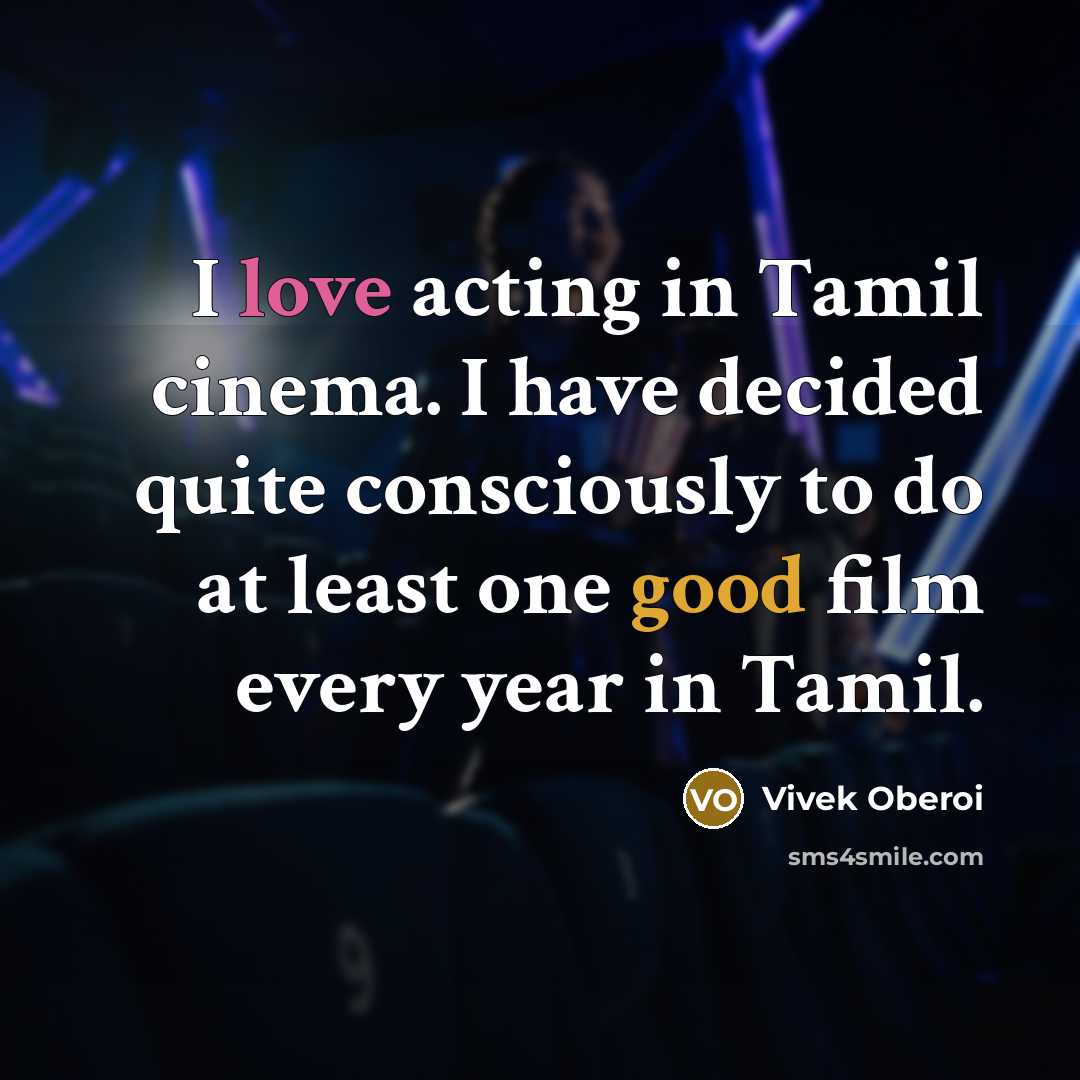 “I love acting in Tamil cinema. I have decided quite consciously to do at least one good film every year in Tamil.” quote by Vivek Oberoi