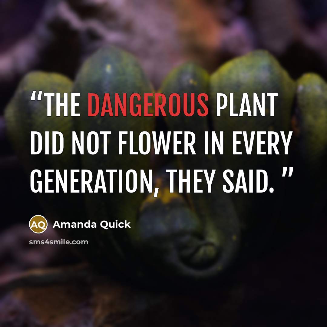 “The dangerous plant did not flower in every generation, they said.” quote by Amanda Quick