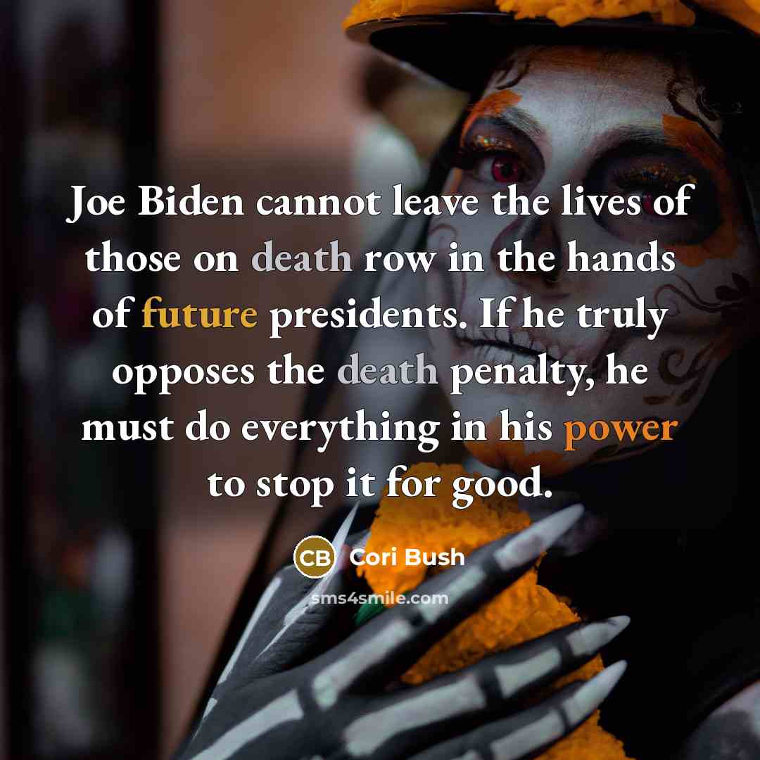 “Joe Biden cannot leave the lives of those on death row in the hands of future presidents. If he truly opposes the death penalty, he must do everything in his power to stop it for good.” quote by Cori Bush