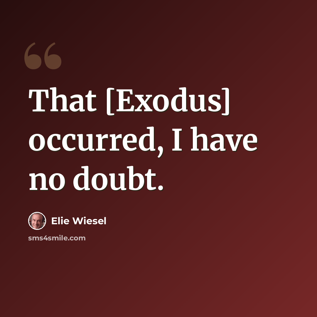 “That [Exodus] occurred, I have no doubt.” quote by Elie Wiesel