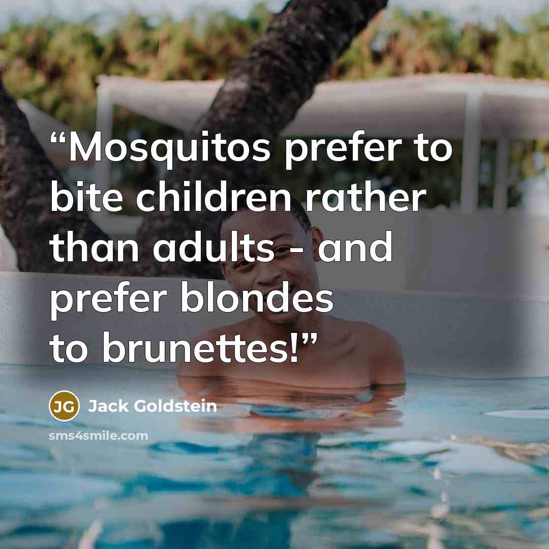 “Mosquitos prefer to bite children rather than adults - and prefer blondes to brunettes!” quote by Jack Goldstein