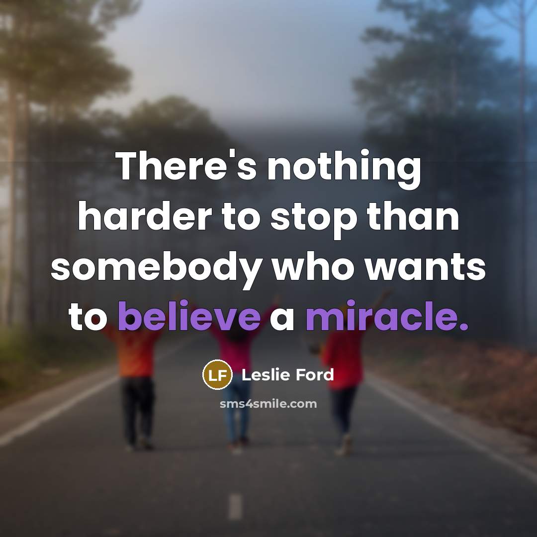 “There's nothing harder to stop than somebody who wants to believe a miracle.” quote by Leslie Ford