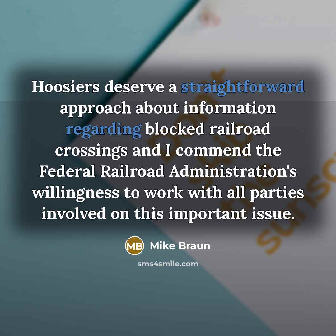 “Hoosiers deserve a straightforward approach about information regarding blocked railroad crossings and I commend the Federal Railroad Administration's willingness to work with all parties involved on this important issue.” quote by Mike Braun