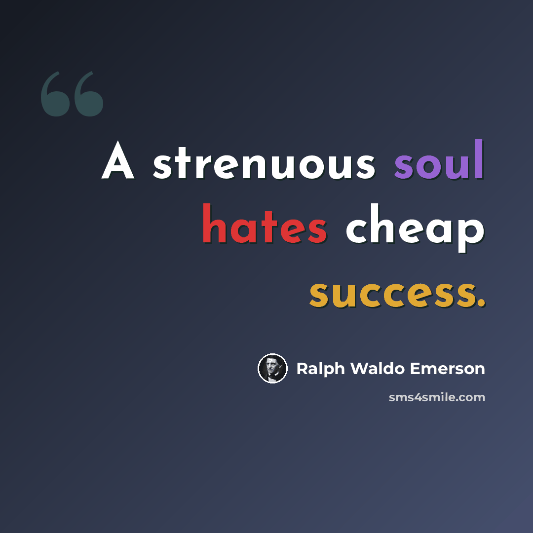 “A strenuous soul hates cheap success.” quote by Ralph Waldo Emerson