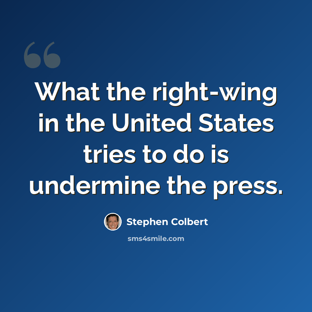 “What the right-wing in the United States tries to do is undermine the press.” quote by Stephen Colbert