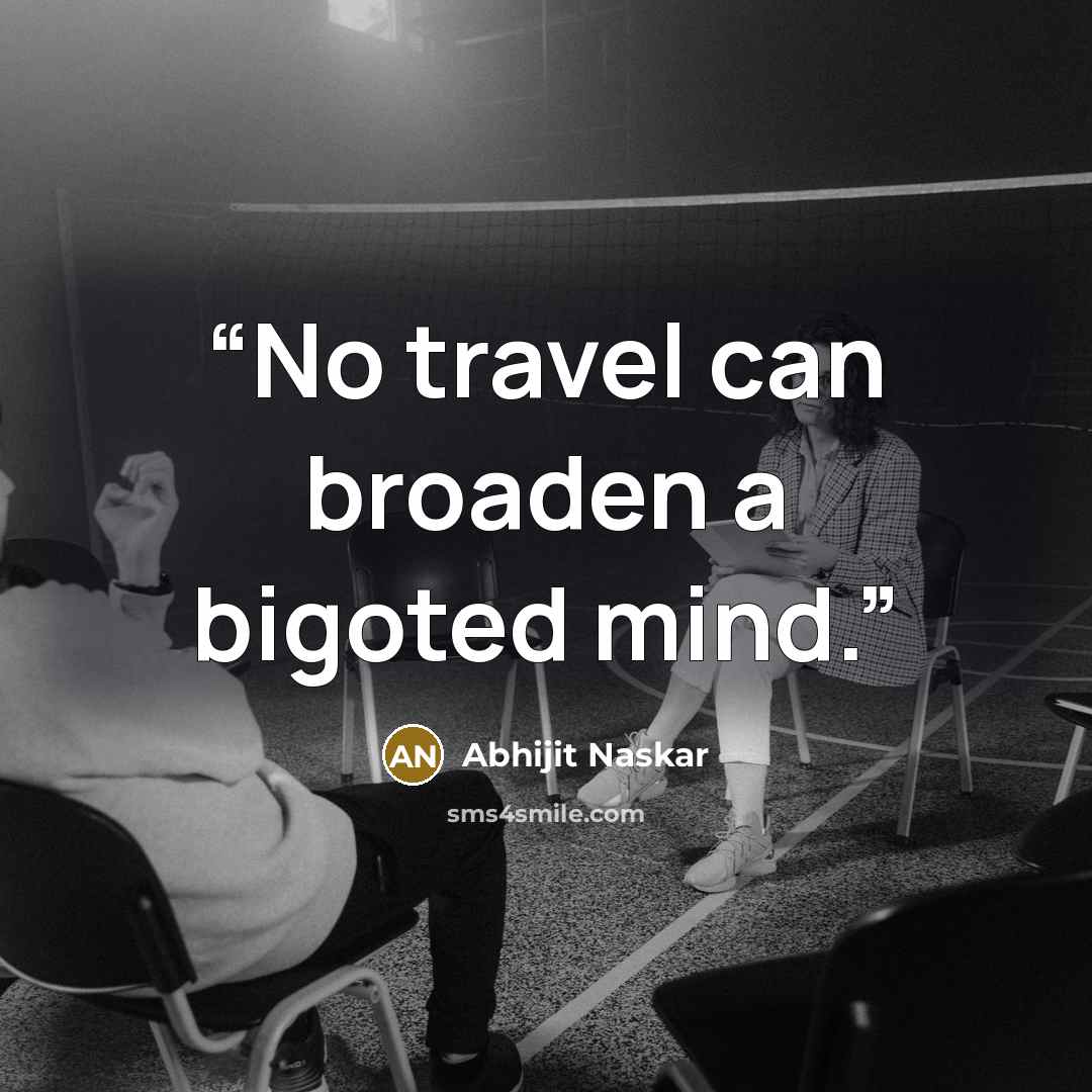 “No travel can broaden a bigoted mind.” quote by Abhijit Naskar