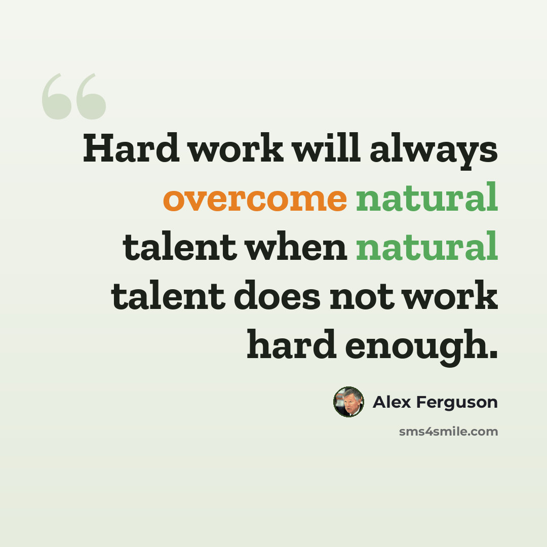 “Hard work will always overcome natural talent when natural talent does not work hard enough.” quote by Alex Ferguson
