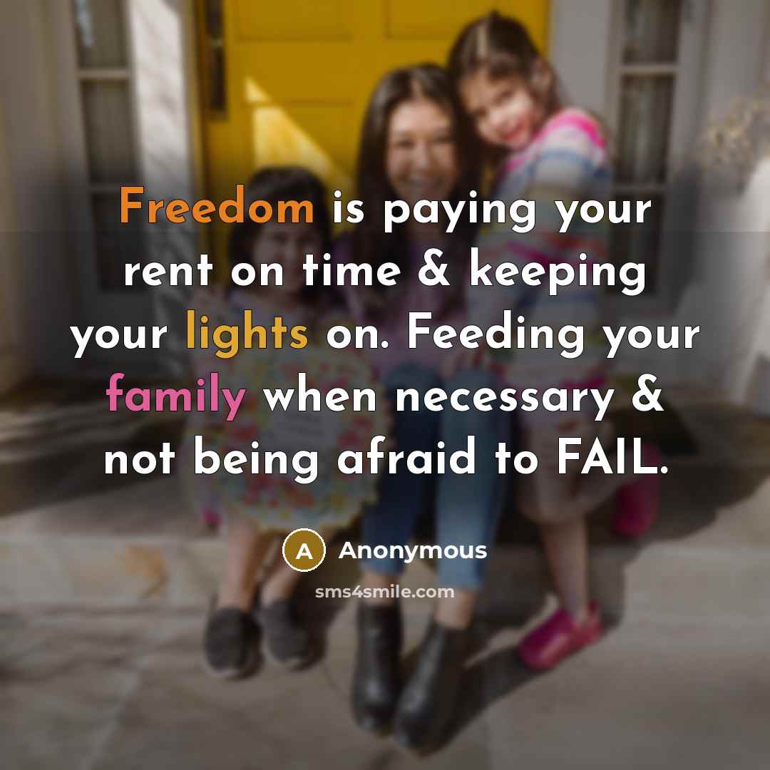 “Freedom is paying your rent on time & keeping your lights on. Feeding your family when necessary & not being afraid to FAIL.” quote by Anonymous