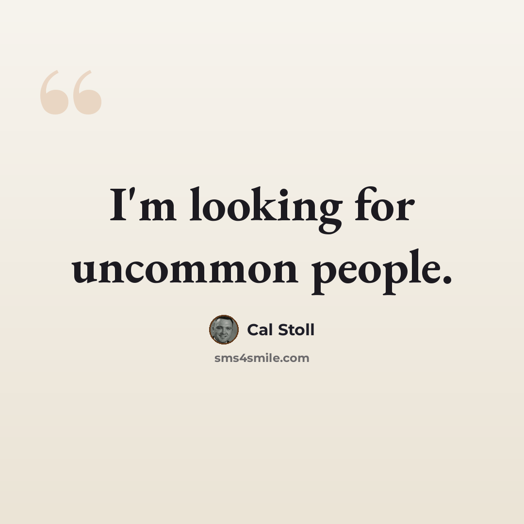 “I'm looking for uncommon people.” quote by Cal Stoll