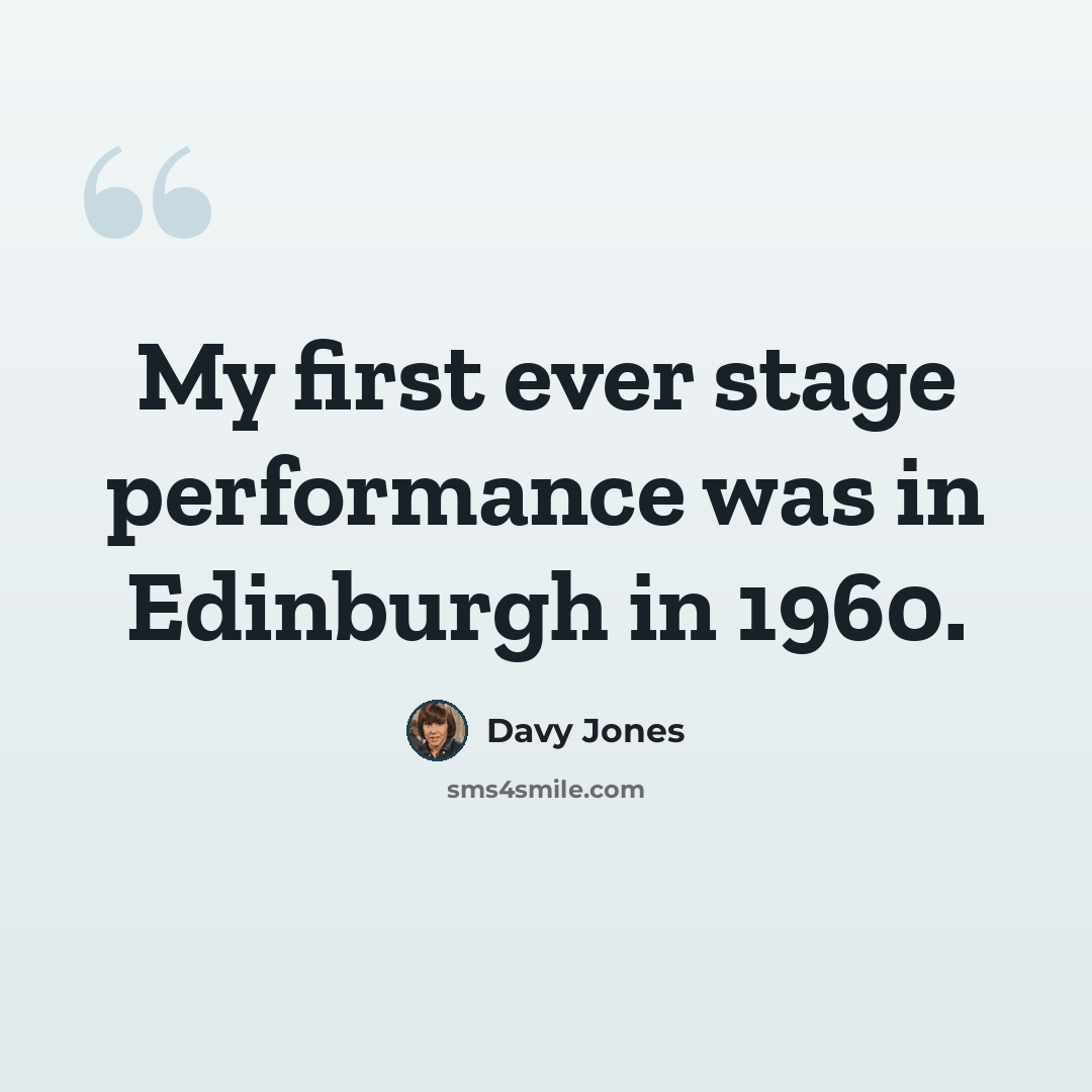 “My first ever stage performance was in Edinburgh in 1960.” quote by Davy Jones