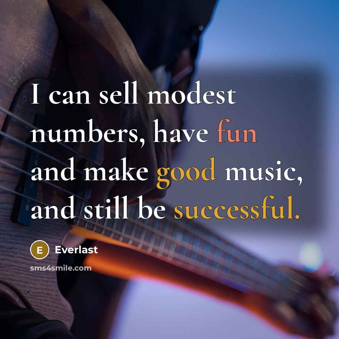 “I can sell modest numbers, have fun and make good music, and still be successful.” quote by Everlast