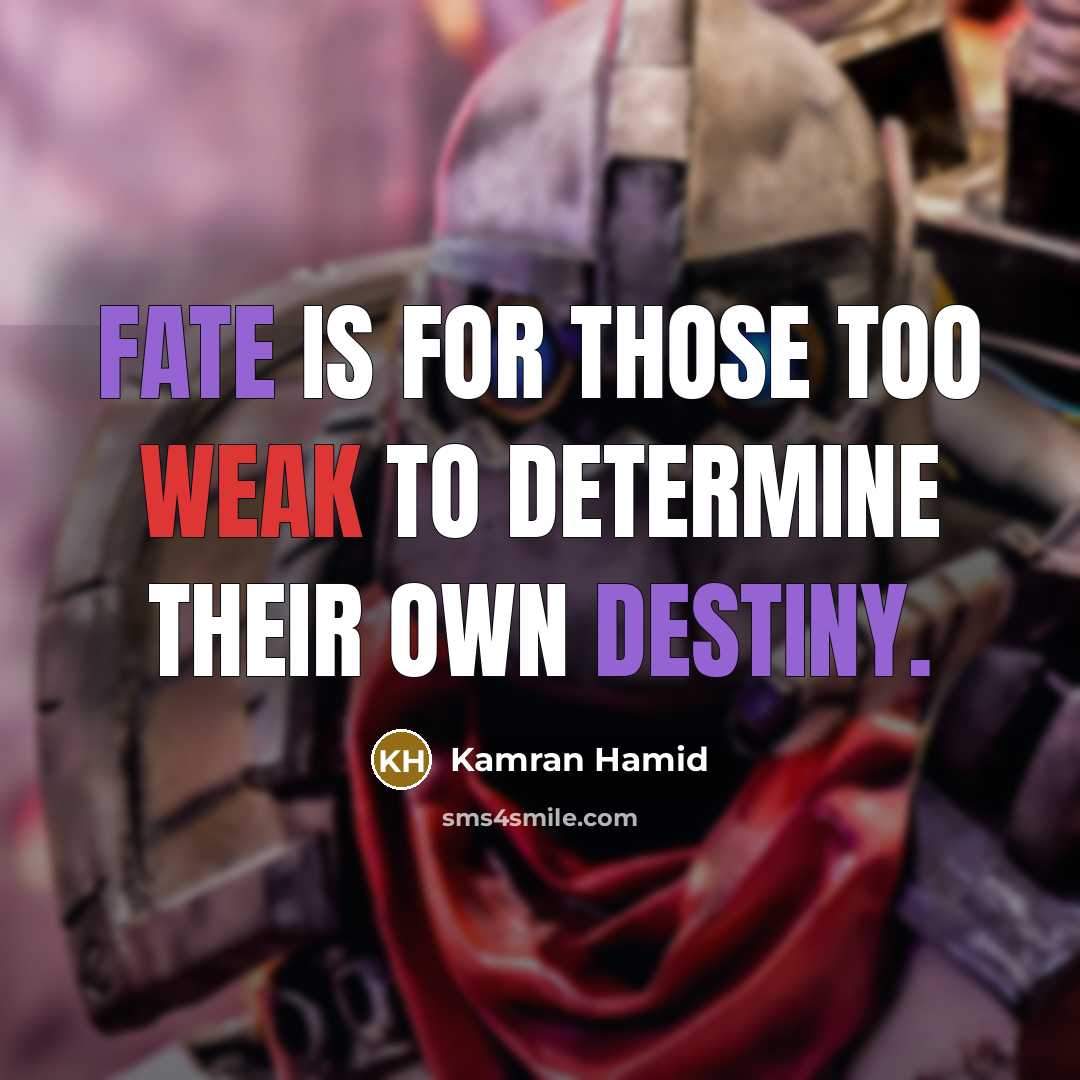 “Fate is for those too weak to determine their own destiny.” quote by Kamran Hamid