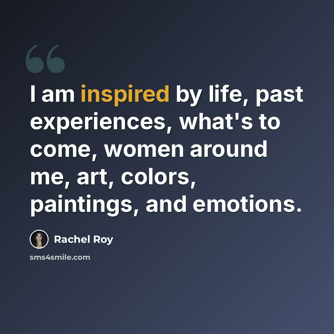 “I am inspired by life, past experiences, what's to come, women around me, art, colors, paintings, and emotions.” quote by Rachel Roy