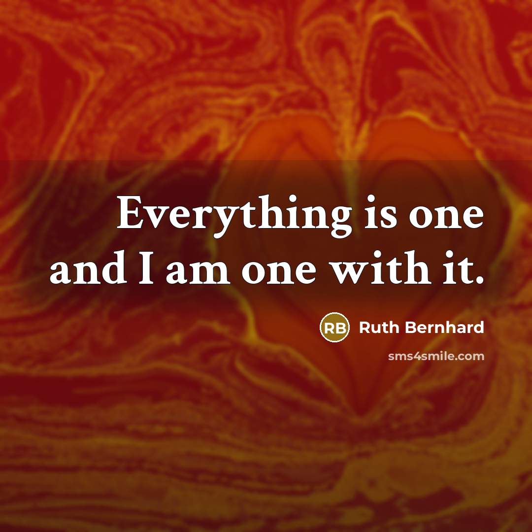 “Everything is one and I am one with it.” quote by Ruth Bernhard
