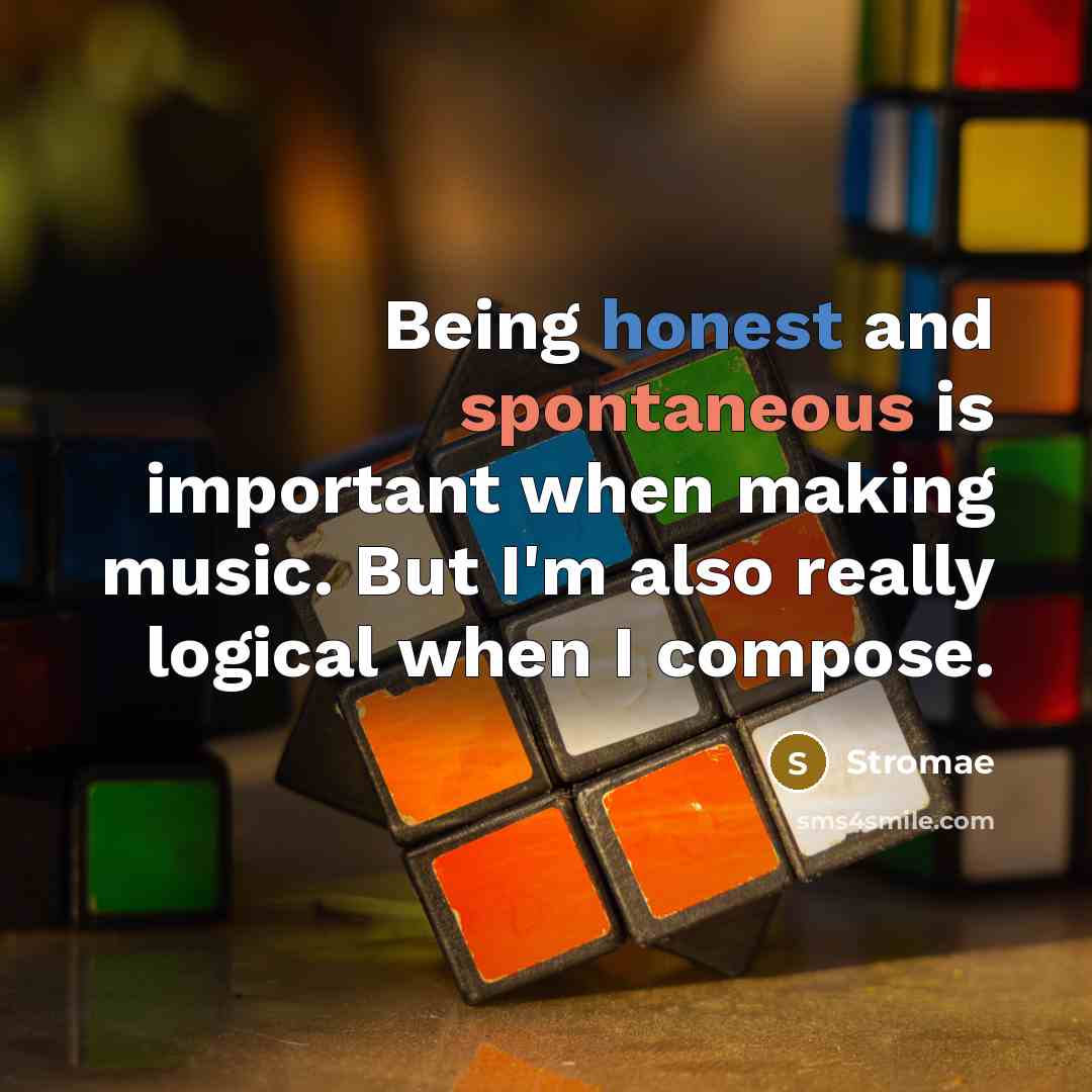 “Being honest and spontaneous is important when making music. But I'm also really logical when I compose.” quote by Stromae