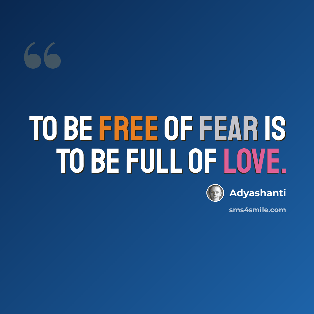 “To be free of fear is to be full of Love.” quote by Adyashanti