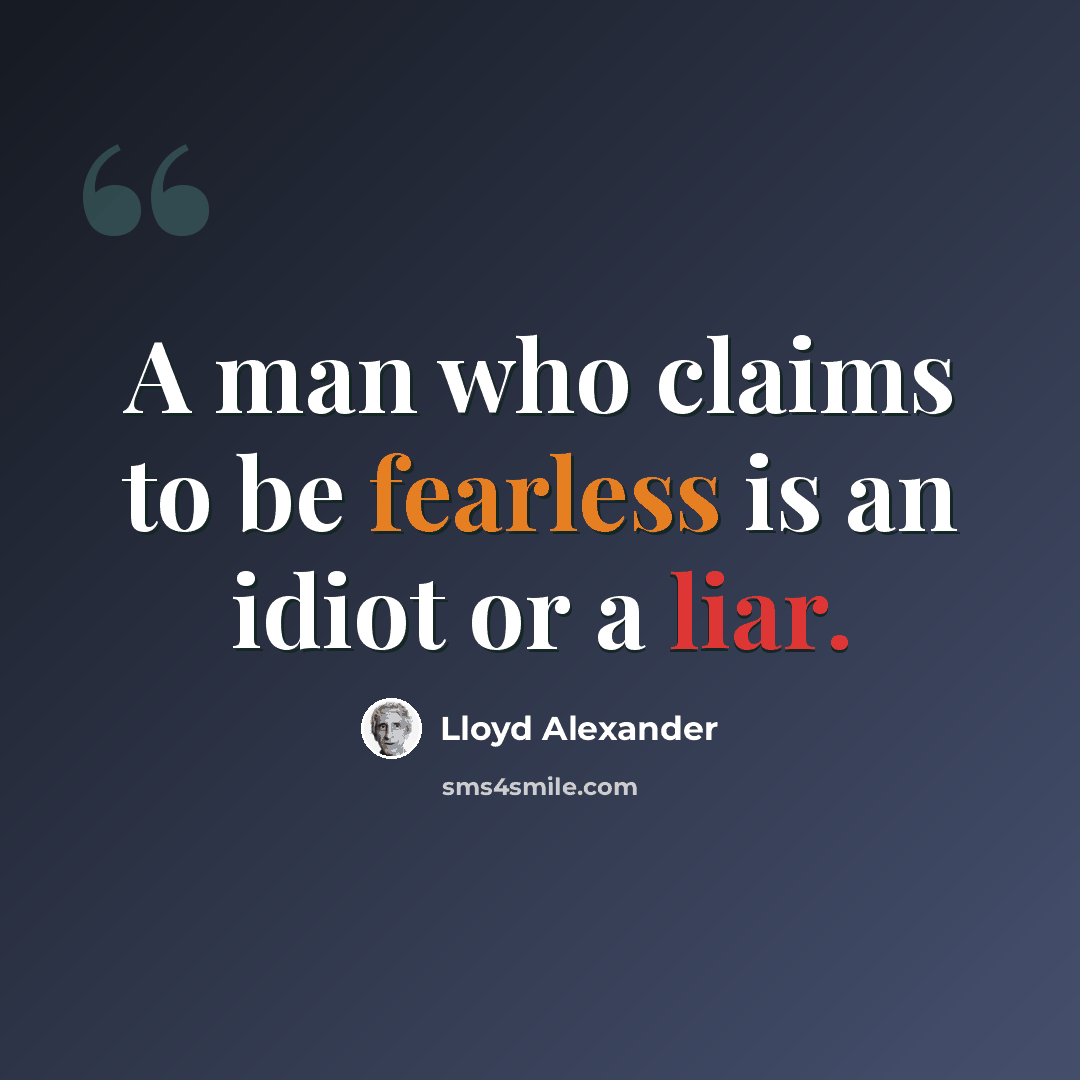 “A man who claims to be fearless is an idiot or a liar.” quote by Lloyd Alexander