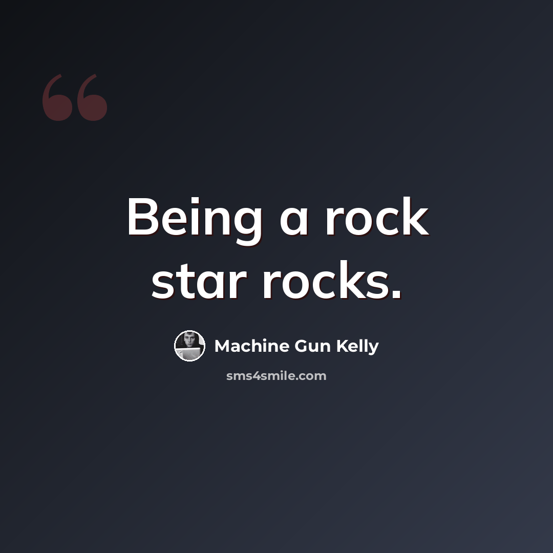 “Being a rock star rocks.” quote by Machine Gun Kelly