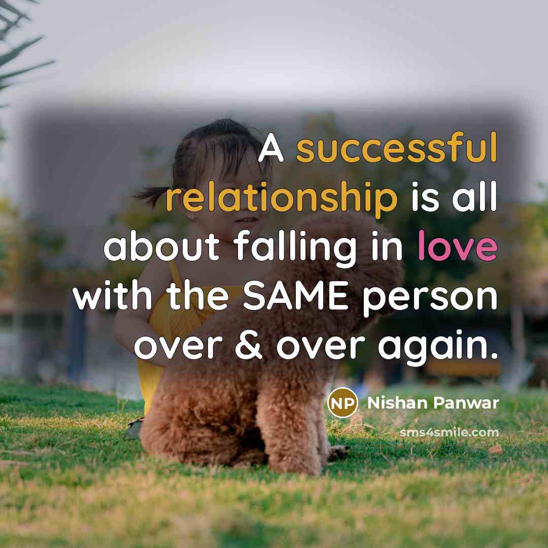 “A successful relationship is all about falling in love with the SAME person over & over again.” quote by Nishan Panwar