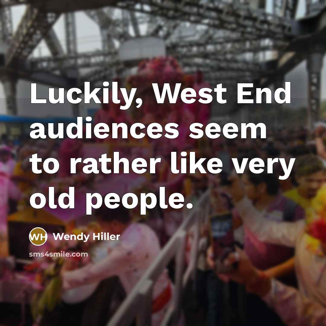 “Luckily, West End audiences seem to rather like very old people.” quote by Wendy Hiller
