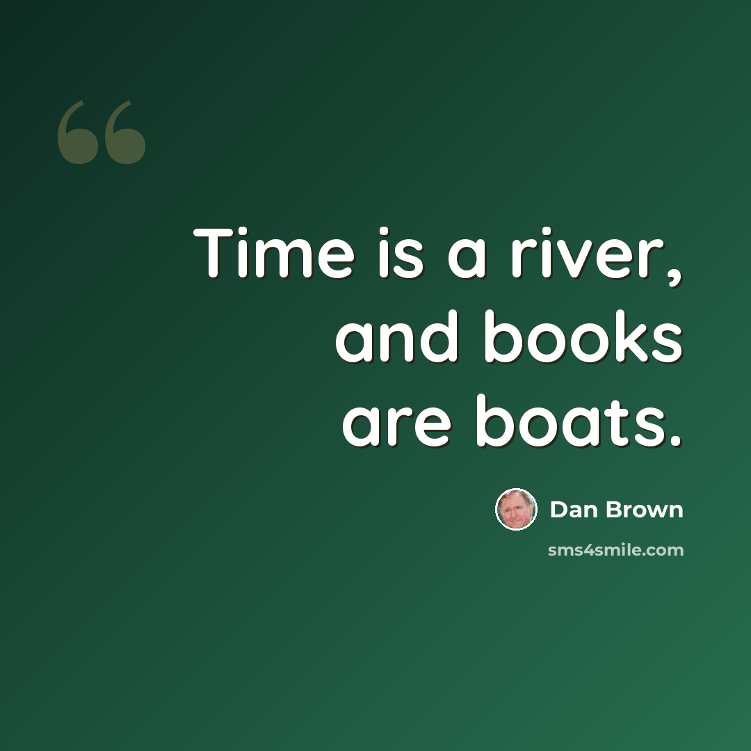 “Time is a river, and books are boats.” quote by Dan Brown