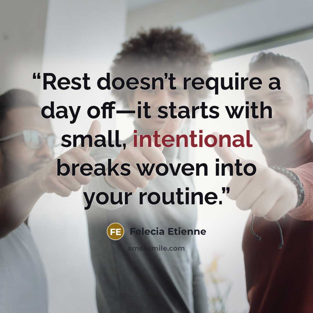 “Rest doesn’t require a day off—it starts with small, intentional breaks woven into your routine.” quote by Felecia Etienne