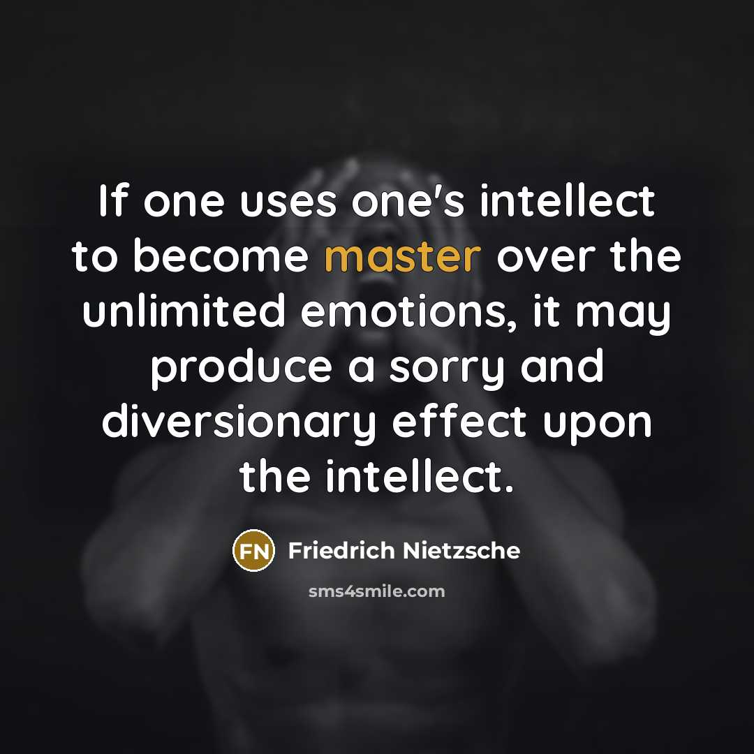 “If one uses one's intellect to become master over the unlimited emotions, it may produce a sorry and diversionary effect upon the intellect.” quote by Friedrich Nietzsche