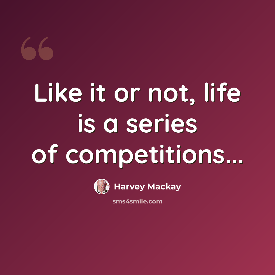 “Like it or not, life is a series of competitions...” quote by Harvey Mackay
