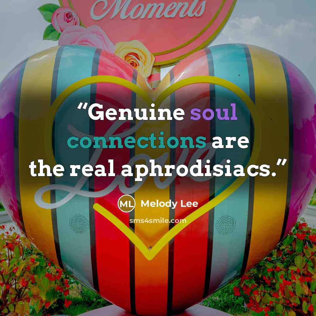 “Genuine soul connections are the real aphrodisiacs.” quote by Melody Lee