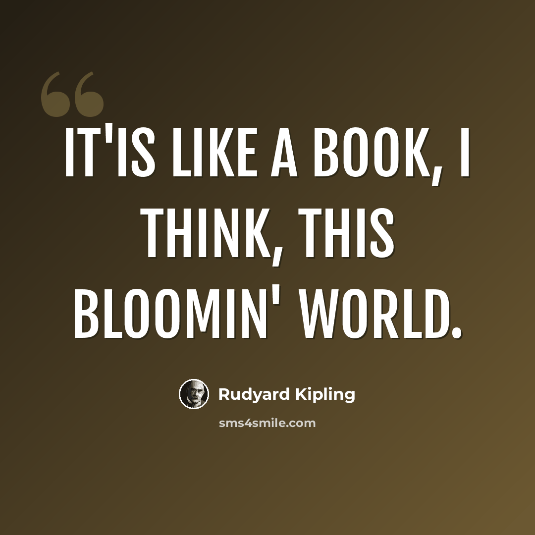 “It'is like a book, I think, this bloomin' world.” quote by Rudyard Kipling
