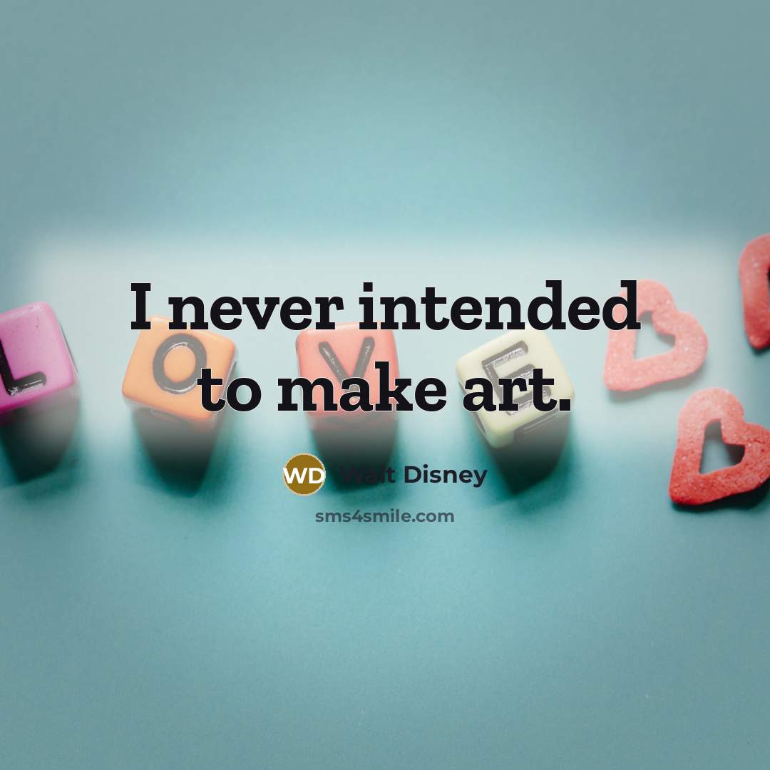 “I never intended to make art.” quote by Walt Disney