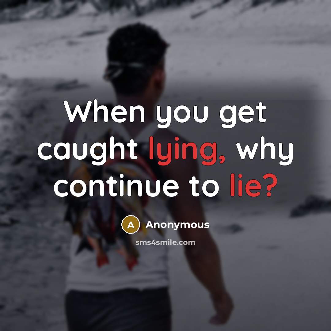 “When you get caught lying, why continue to lie?” quote by Anonymous
