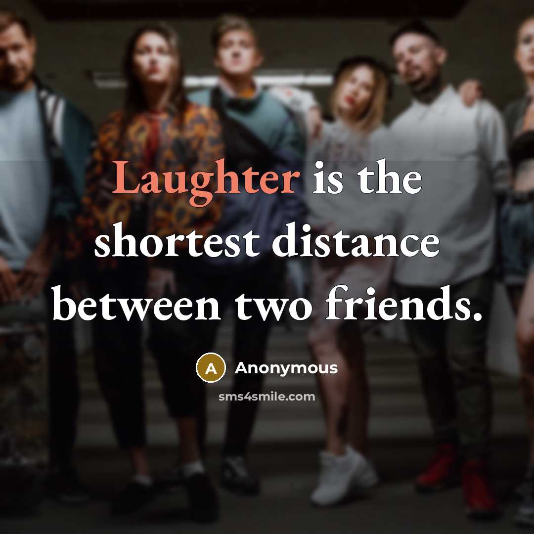 “Laughter is the shortest distance between two friends.” quote by Anonymous
