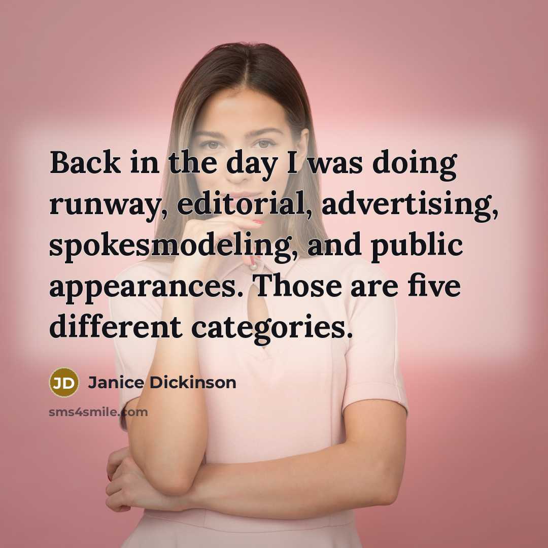 “Back in the day I was doing runway, editorial, advertising, spokesmodeling, and public appearances. Those are five different categories.” quote by Janice Dickinson