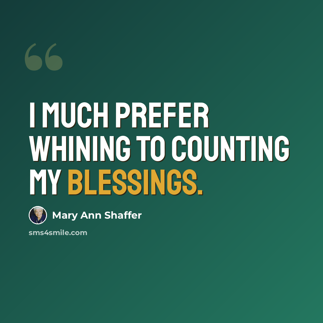 “I much prefer whining to counting my blessings.” quote by Mary Ann Shaffer