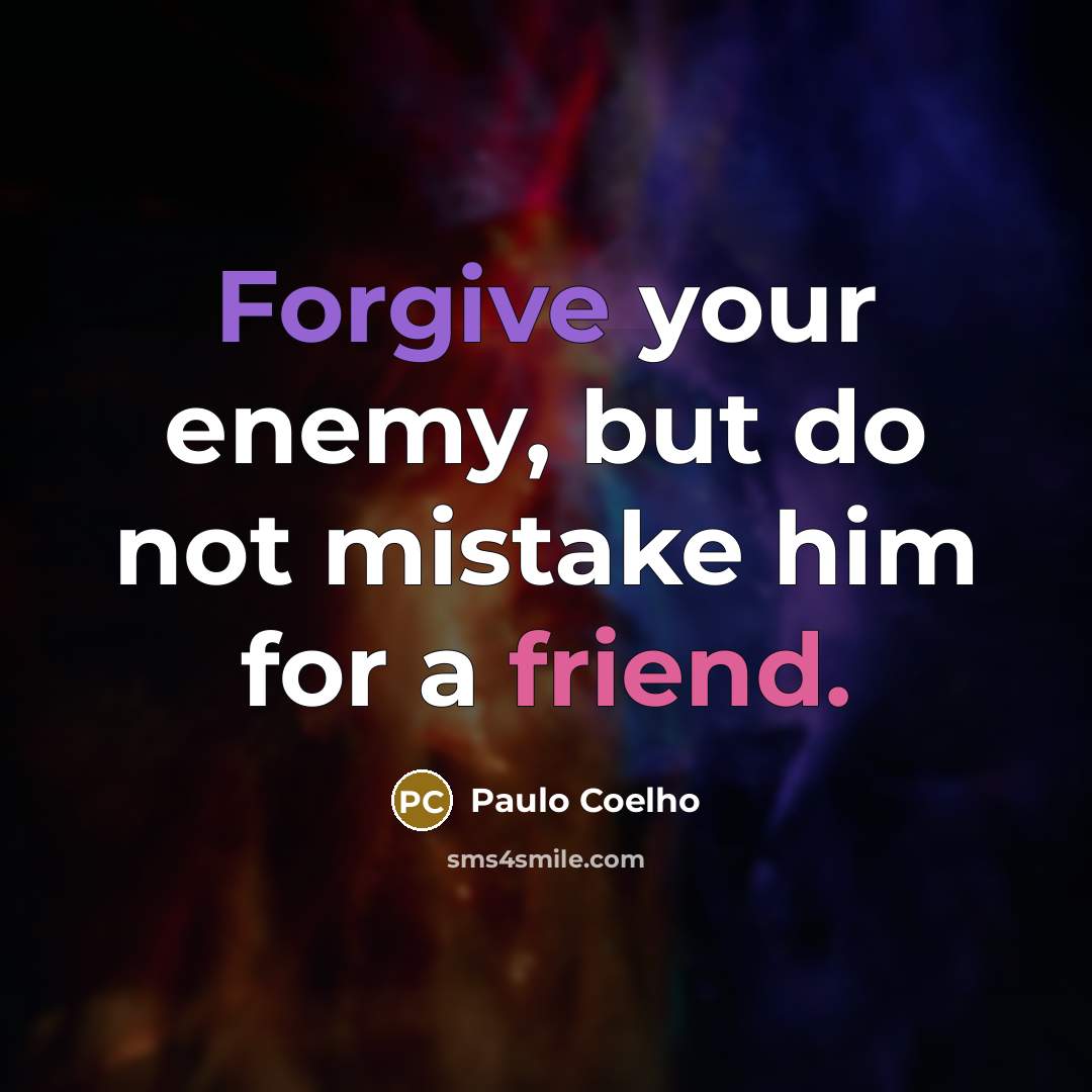 “Forgive your enemy, but do not mistake him for a friend.” quote by Paulo Coelho