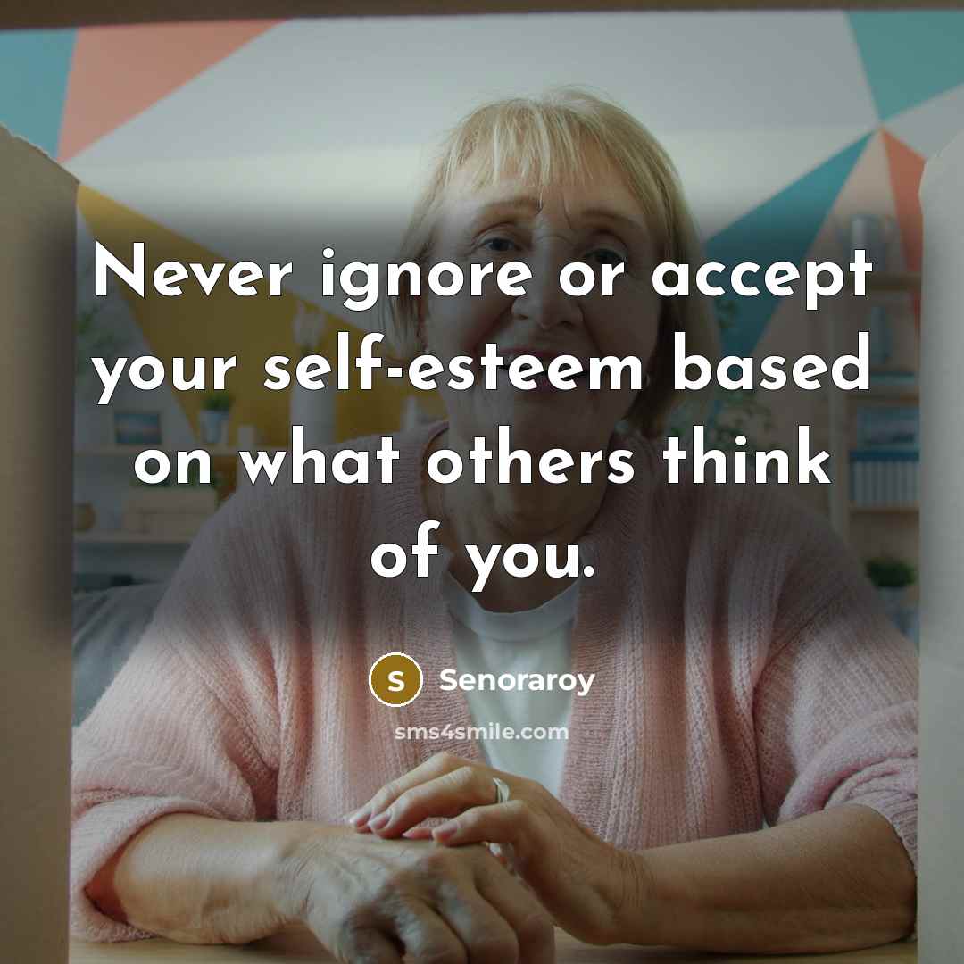 “Never ignore or accept your self-esteem based on what others think of you.” quote by Senoraroy