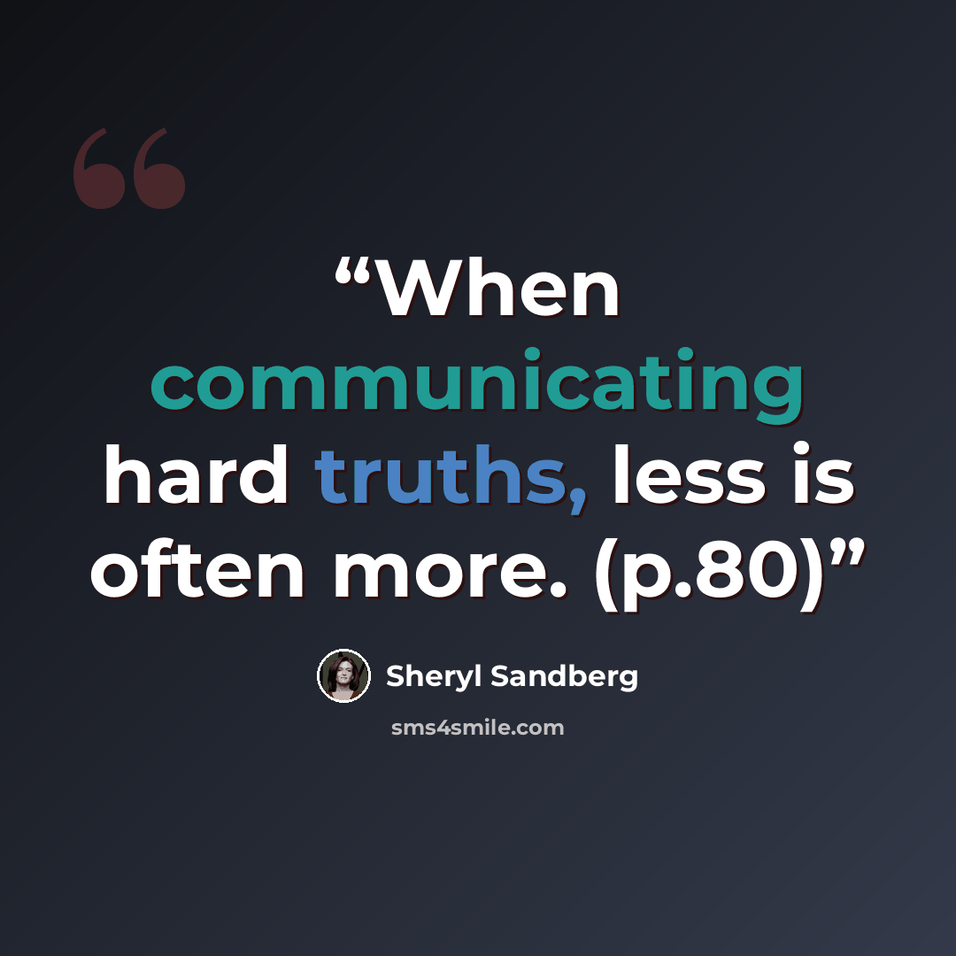 “When communicating hard truths, less is often more. (p.80)” quote by Sheryl Sandberg