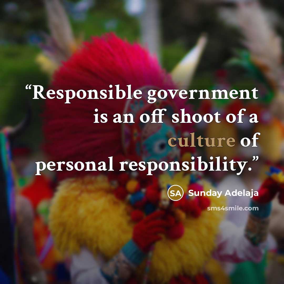 “Responsible government is an off shoot of a culture of personal responsibility.” quote by Sunday Adelaja