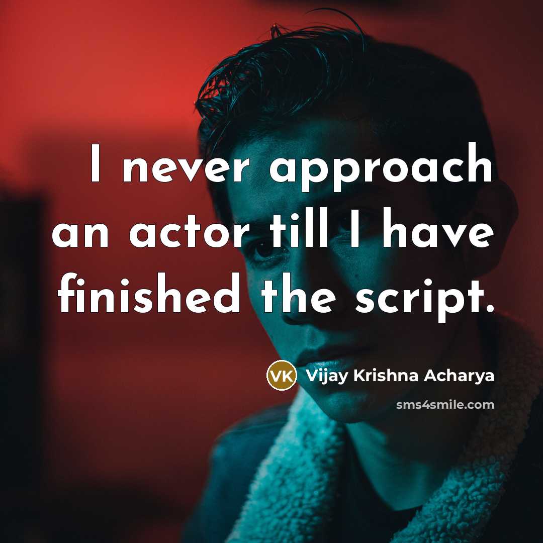 “I never approach an actor till I have finished the script.” quote by Vijay Krishna Acharya